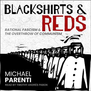 Blackshirts and Reds: Rational Fascism and the Overthrow of Communism by Michael Parenti