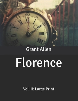 Florence: Vol. II: Large Print by Grant Allen