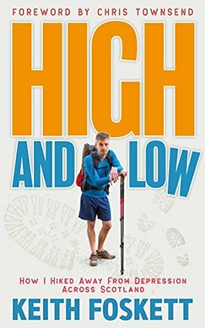 High and Low: How I Hiked Away From Depression Across Scotland (Outdoor Adventure Book 6) by Keith Foskett