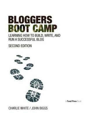 Bloggers Boot Camp: Learning How to Build, Write, and Run a Successful Blog by Charlie White