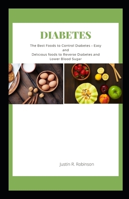 Diabetes: Th&#1077; Best F&#1086;&#1086;d&#1109; t&#1086; C&#1086;ntr&#1086;l D&#1110;&#1072;b&#1077;t&#1077;&#1109; - Easy &#10 by Justin Robinson