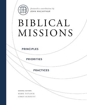 Biblical Missions: Principles, Priorities, and Practices by Mark Tatlock, Chris Burnett