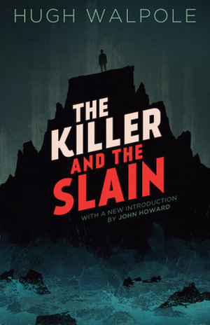 The Killer and the Slain: A Strange Story by John Howard, Hugh Walpole