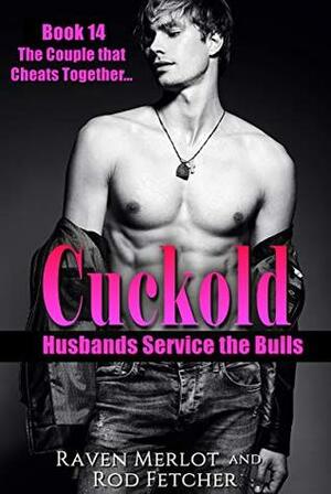 Cuckold Husbands Service the Bulls - Book 14: The Couple that Cheats Together... (MMF First Time Gay Cuckold Erotica) by Raven Merlot