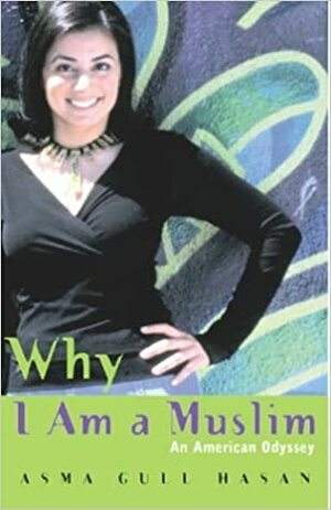 Why I Am a Muslim: An American Odyssey by Asma Gull Hasan