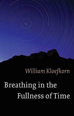 Breathing in the Fullness of Time by William Kloefkorn