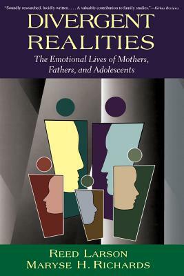 Divergent Realities: The Emotional Lives of Mothers, Fathers, and Adolescents by Larson Richards, Maryse H. Richards, Reed E. Larson