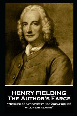 Henry Fielding - The Author's Farce: Neither Great Poverty Nor Great Riches Will Hear Reason by Henry Fielding