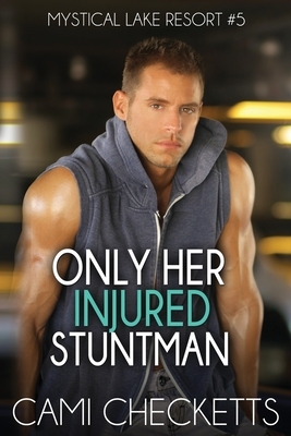 Only Her Injured Stuntman by Cami Checketts