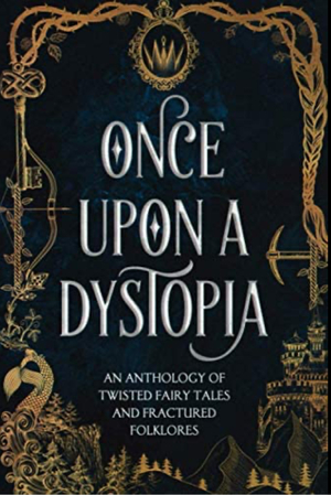 Once Upon a Dystopia: An Anthology of Twisted Fairy Tales and Fractured Folklore by Heather Carson