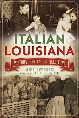 Italian Louisiana: History, Heritage & Tradition by Alan G. Gauthreaux