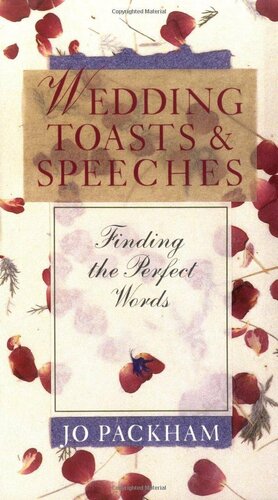 Wedding ToastsSpeeches: Finding The Perfect Words by Jo Packham