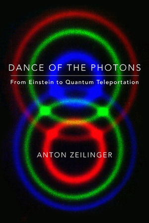 Dance of the Photons: From Einstein to Quantum Teleportation by Anton Zeilinger