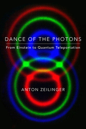 Dance of the Photons: From Einstein to Quantum Teleportation by Anton Zeilinger