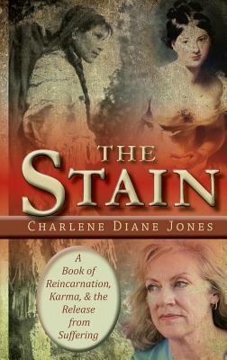 The Stain: A Book of Reincarnation, Karma and the Release from Suffering by Charlene Jones