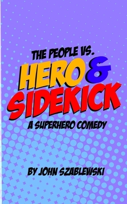 The People vs. Hero & Sidekick: A Superhero Comedy by John Thadeus Szablewski