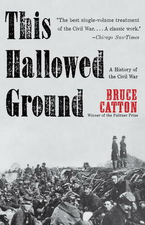 This Hallowed Ground: A History of the Civil War by Bruce Catton