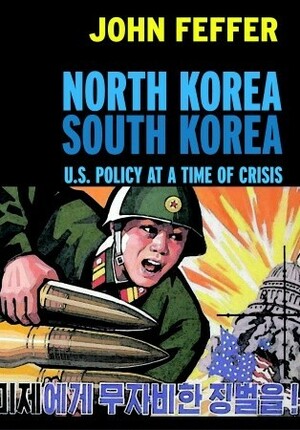 North Korea South Korea: U.S. Policy at a Time of Crisis by John Feffer
