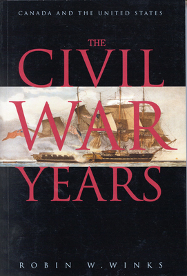 The Civil War Years: Canada and the United States by Robin W. Winks