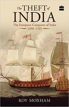 The Theft of India: The European Conquests of India, 1498-1765 by Roy Moxham