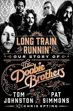 Long Train Runnin': Our Story of the Doobie Brothers by Chris Epting, Pat Simmons, Tom Johnston