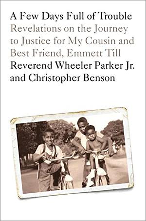 A Few Days Full of Trouble: Revelations on the Journey to Justice for My Cousin and Best Friend, Emmett Till by Christopher F. Benson, Wheeler Parker Jr.