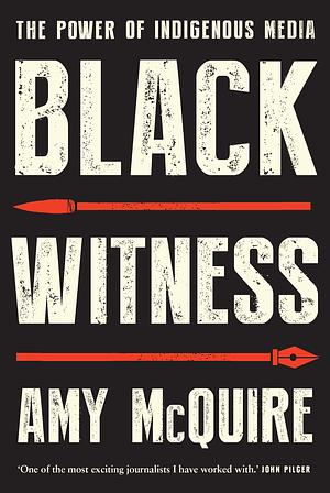 Black Witness: The Power of Indigenous Media by Amy McQuire