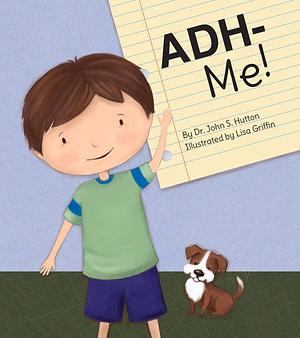 ADH-Me! by Lisa M. Griffin, John Hutton, John Hutton