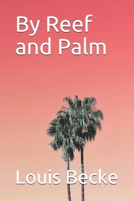 By Reef and Palm by Louis Becke