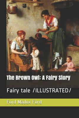 The Brown Owl: A Fairy Story: Fairy Tale /Illustrated by Ford Madox Ford
