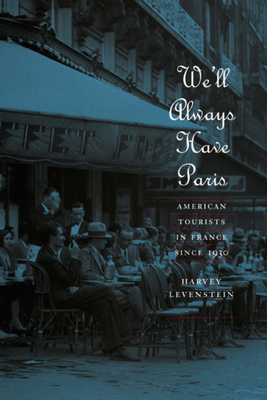 We'll Always Have Paris: American Tourists in France Since 1930 by Harvey Levenstein