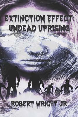 Extinction Effect: Undead Uprising by Robert Wright Jr