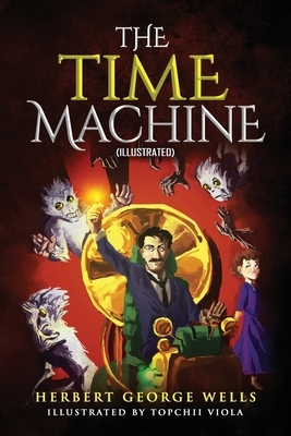 The Time Machine (Illustrated) by Herbert George Wells: Classic H.G. Wells Illustrated Novel by H.G. Wells