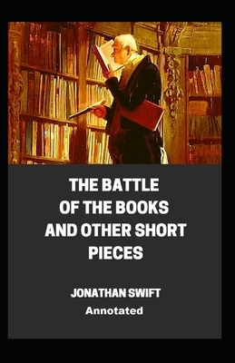 The Battle of the Books and other Short Pieces Annotated by Jonathan Swift