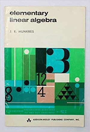 Elementary Linear Algebra by James R. Munkres