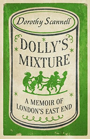 Dolly's Mixture: A Memoir of London's East End by Dorothy Scannell