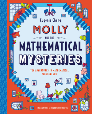 Molly and the Mathematical Mysteries: Ten Interactive Adventures in Mathematical Wonderland by Eugenia Cheng