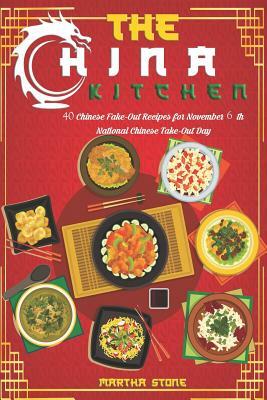 The China Kitchen: 40 Chinese Fake-Out Recipes for November 6th National Chinese Take-Out Day by Martha Stone