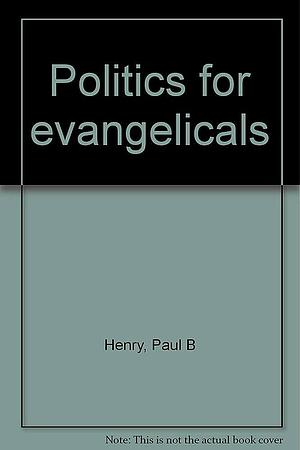 Politics for Evangelicals by Paul B. Henry