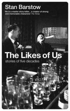 The Likes Of Us: Stories Of Five Decades by Stan Barstow