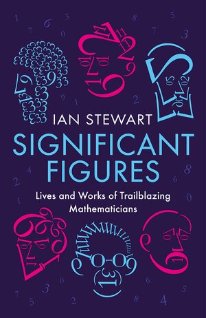 Significant Figures: Lives and Works of Trailblazing Mathematicians by Ian Stewart