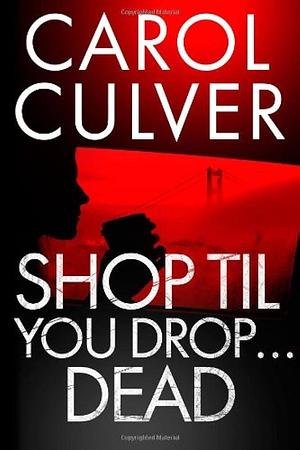 Shop Til You Drop…Dead by Carol Culver, Carol Culver