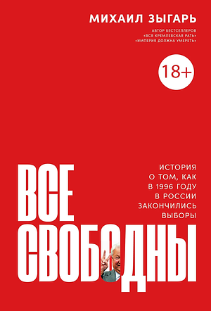 Все свободны: История о том, как в 1996 году в России закончились выборы by Mikhail Zygar, Михаил Зыгарь