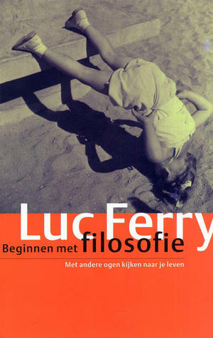 Beginnen met filosofie: met andere ogen kijken naar je leven by Luc Ferry, Paul Klinkenberg