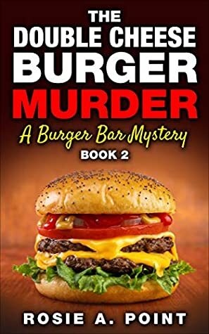 The Double Cheese Burger Murder by Rosie A. Point