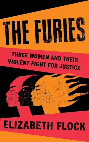 The Furies: Women, Vengeance and Justice by Elizabeth Flock