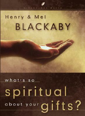 What's So Spiritual about Your Gifts by Mel Blackaby, Henry Blackaby