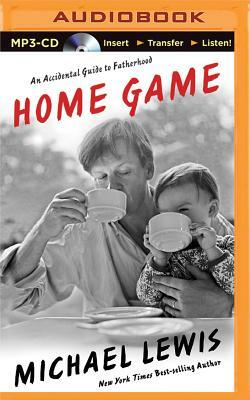 Home Game: An Accidental Guide to Fatherhood by Michael Lewis