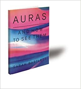 Auras And How To Read Them by Lindsay McTeague, Sarah Bartlett