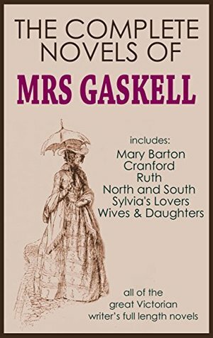 The Complete Novels of Mrs Gaskell by Elizabeth Gaskell